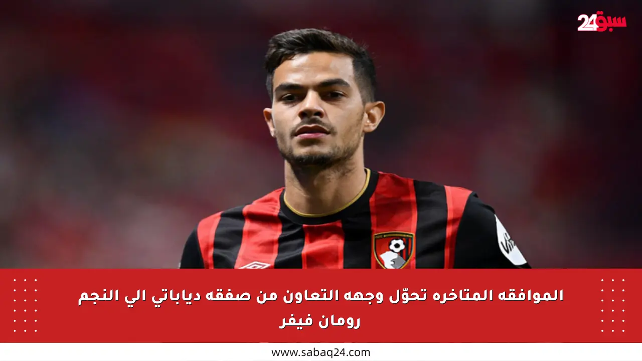 الموافقة المتأخرة تحوّل وجهة التعاون من صفقة دياباتي إلى النجم رومان فيفر